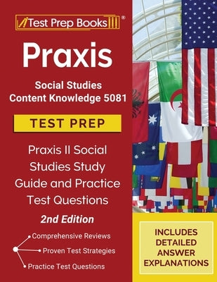 Praxis Social Studies Content Knowledge 5081 Test Prep: Praxis II Social Studies Study Guide and Practice Test Questions [2nd Edition] Paperback Test Prep Books