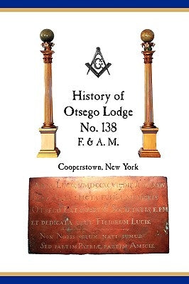 Otsego Lodge No. 138, F. & A.M., Cooperstown, New York: A Collection of Historical Miscellanea, 1795-2007 Paperback Square Circle Press LLC