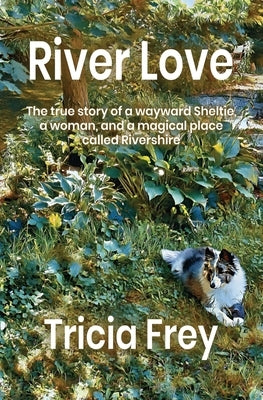 River Love: The True Story of a Wayward Sheltie, a Woman, and a Magical Place Called Rivershire Mission Point Press