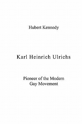 Karl Heinrich Ulrichs: Pioneer of the Modern Gay Movement Paperback Booksurge Publishing