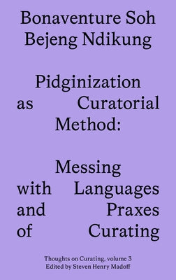 Pidginization as Curatorial Method: Messing with Languages and Praxes of Curating Paperback Sternberg Press