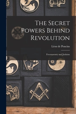 The Secret Powers Behind Revolution: Freemasonry and Judaism Paperback Hassell Street Press