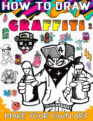 How to draw graffiti: The Ultimate Guide to Creating Eye-Catching Graffiti Art Paperback Independently Published