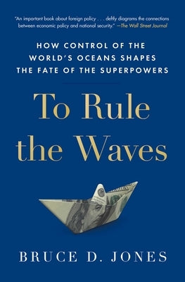 To Rule the Waves: How Control of the World's Oceans Shapes the Fate of the Superpowers Paperback Scribner Book Company