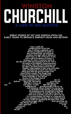 Winston Churchill A Life In 365 Quotes: Great words of wit and wisdom from his early years to Britain's darkest hour and beyond Paperback Independently Published