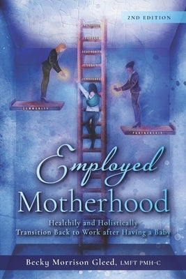 Employed Motherhood: Healthily and Holistically Transition Back to Work After Having a Baby Paperback Independently Published
