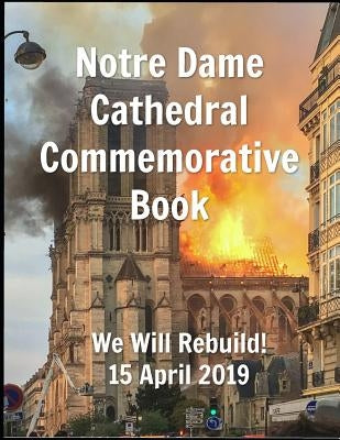 Notre Dame Cathedral Commemorative Book We Will Rebuild! 15 April 2019 Paperback Independently Published