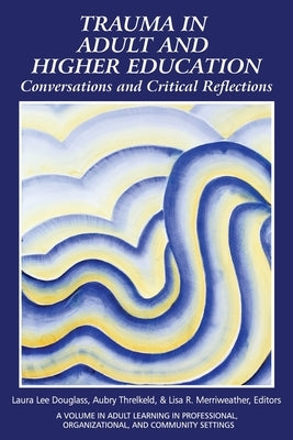 Trauma in Adult and Higher Education: Conversations and Critical Reflections Paperback Information Age Publishing