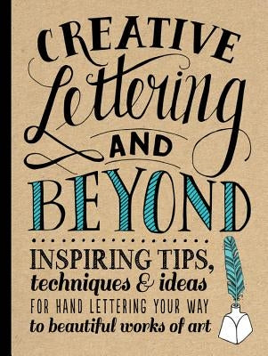 Creative Lettering and Beyond: Inspiring Tips, Techniques, and Ideas for Hand Lettering Your Way to Beautiful Works of Art Walter Foster Publishing