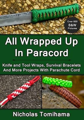 All Wrapped Up In Paracord: Knife and Tool Wraps, Survival Bracelets, And More Projects With Parachute Cord Paperback Createspace Independent Publishing Platform