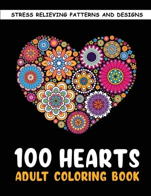 The 100 Hearts Adult Coloring Books for Adults: Color Pages Best Gifts for Women Men Who Love Art Best to Use with Color Pencil - Gel Pens Stress Reli Paperback Aya Minako