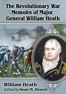 The Revolutionary War Memoirs of Major General William Heath Paperback McFarland and Company, Inc.