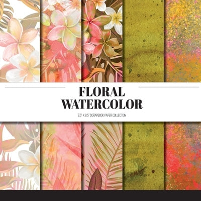 Floral Watercolor: Scrapbook Paper Collection: Decorative Paper For Scrapbooking, Origami & Papercraft Projects Paperback Independently Published