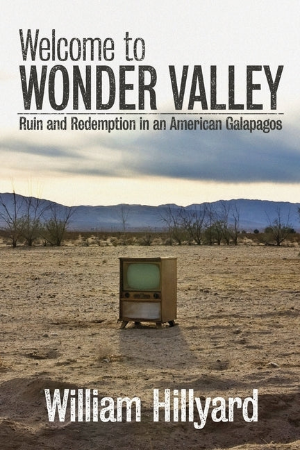 Welcome to Wonder Valley: Ruin and Redemption in an American Galapagos Paperback William Hillyard