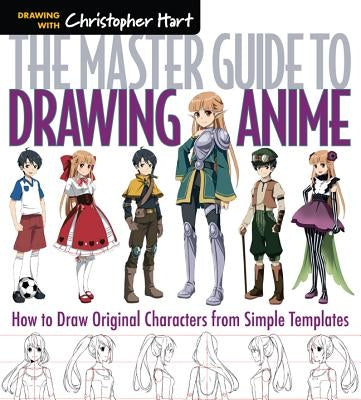 The Master Guide to Drawing Anime: How to Draw Original Characters from Simple Templatesvolume 1 Paperback Drawing with Christopher Hart