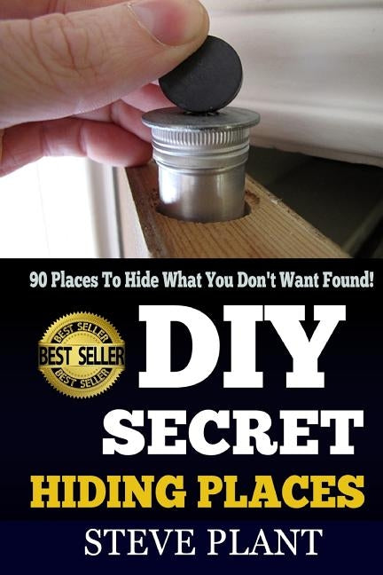 DIY Secret Hiding Places: 90 Places To Hide What You Don't Want Found! Paperback Createspace Independent Publishing Platform