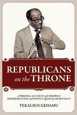 Republicans on the Throne: A Personal Account of Ethiopia's Modernization and Painful Quest for Democracy Paperback Tsehai Publishers