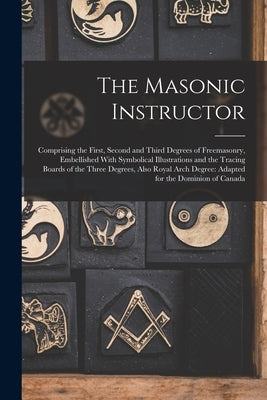 The Masonic Instructor: Comprising the First, Second and Third Degrees of Freemasonry, Embellished With Symbolical Illustrations and the Traci Paperback Legare Street Press