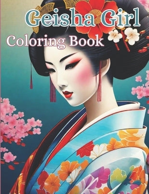 Geisha Girl Coloring Book: Captivating Geisha Designs for Relaxation and Creativity for Adults Paperback Independently Published
