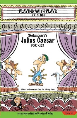 Shakespeare's Julius Caesar for Kids: 3 Short Melodramatic Plays for 3 Group Sizes Paperback Playing with Plays