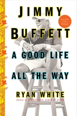 Jimmy Buffett: A Good Life All the Way by White, Ryan