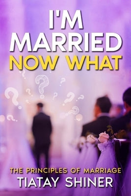 I'M Married Now What: Understanding The Principles of Marriages Paperback Living Water Books LLC