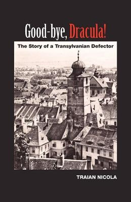 Good-Bye, Dracula!: The Story of a Transylvanian Defector Paperback Outskirts Press