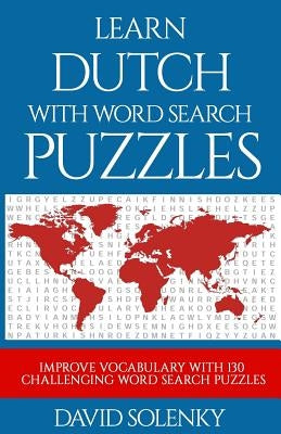 Learn Dutch with Word Search Puzzles: Learn Dutch Language Vocabulary with Challenging Word Find Puzzles for All Ages Paperback Createspace Independent Publishing Platform