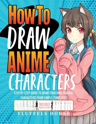 How to Draw Anime Characters: Step by Step Guide to Draw Your Own Original Characters From Simple Templates Includes Manga & Chibi Paperback Muze Publishing