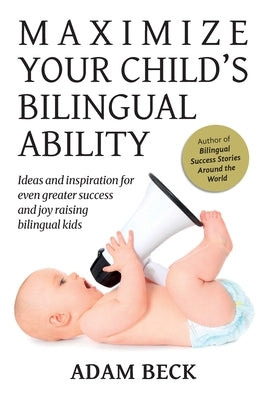 Maximize Your Child's Bilingual Ability: Ideas and inspiration for even greater success and joy raising bilingual kids Paperback Bilingual Adventures