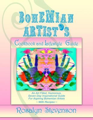 Bohemian Artist's Cookbook and Lifestyle Guide: An Art Filled, Humorous, Seven Day Inspirational Guide For Aspiring Bohemian Artists With Recipes Paperback Createspace Independent Publishing Platform