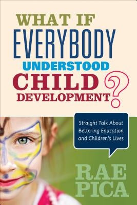 What If Everybody Understood Child Development?: Straight Talk about Bettering Education and Children&#8242;s Lives Paperback Corwin Publishers