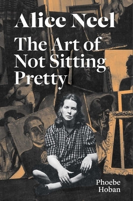 Alice Neel: The Art of Not Sitting Pretty Paperback David Zwirner Books