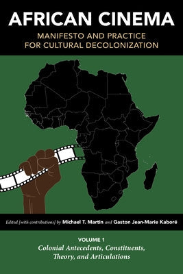 African Cinema: Manifesto and Practice for Cultural Decolonization: Volume 1: Colonial Antecedents, Constituents, Theory, and Articula Paperback Indiana University Press