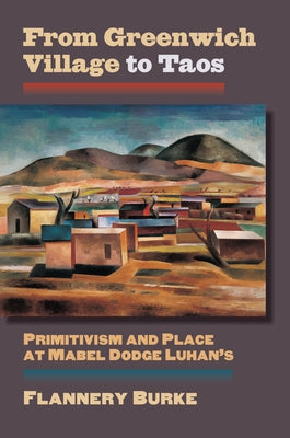 From Greenwich Village to Taos: Primitivism and Place at Mabel Dodge Luhan's Paperback University Press of Kansas