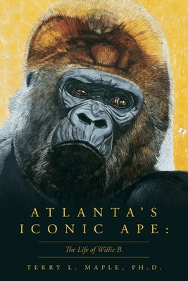 Atlanta's Iconic Ape: The Life of Willie B. Paperback Palmetto Publishing