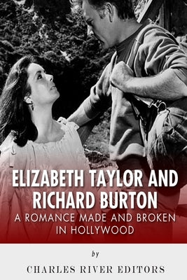 Elizabeth Taylor and Richard Burton: A Romance Made and Broken in Hollywood Paperback Createspace Independent Publishing Platform