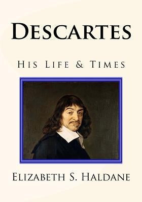 Descartes: His Life & Times Paperback Createspace Independent Publishing Platform