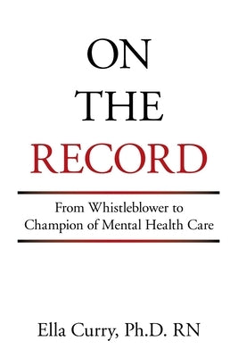 On the Record: From Whistleblower to Champion of Mental Health Care Xlibris Us