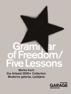 Grammar of Freedom/Five Lessons: Works from the Arteast 2000+ Collection Paperback Garage Museum of Contemporary Art