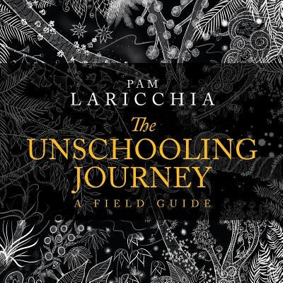 The Unschooling Journey: A Field Guide Paperback Forever Curious Press
