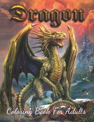 Dragon Coloring Book For Adults: Wonderful Dragon Designs to Color for Adults (Best Book For Dragon Lover) Paperback Independently Published