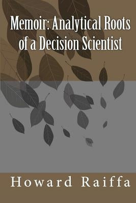 Memoir: Analytical Roots of a Decision Scientist Paperback Createspace Independent Publishing Platform
