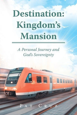 Destination: Kingdom's Mansion: A Personal Journey and God's Sovereignty Paperback Christian Faith Publishing
