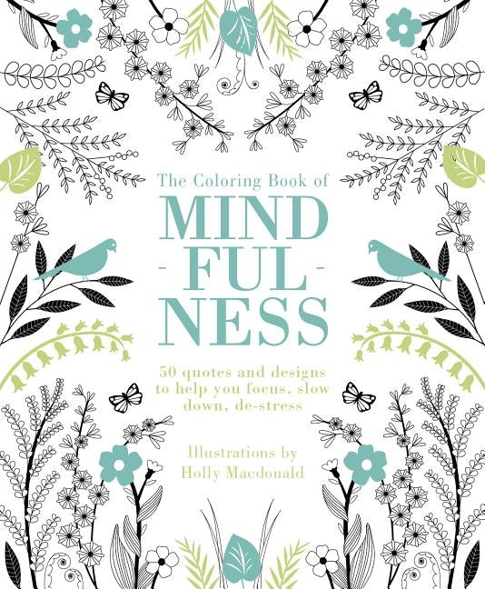 The Coloring Book of Mindfulness: 50 Quotes and Designs to Help You Focus, Slow Down, De-Stress Paperback Quadrille Publishing