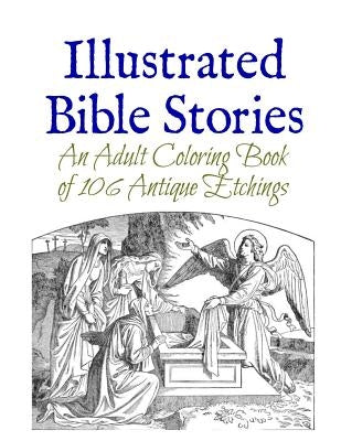 Illustrated Bible Stories: An Adult Coloring Book of 106 Antique Etchings Paperback Createspace Independent Publishing Platform