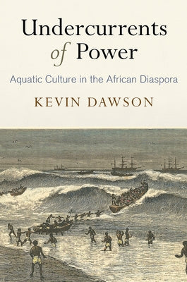 Undercurrents of Power: Aquatic Culture in the African Diaspora Paperback University of Pennsylvania Press