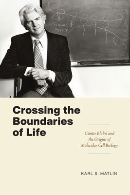 Crossing the Boundaries of Life: Günter Blobel and the Origins of Molecular Cell Biology Paperback University of Chicago Press