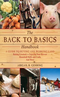 The Back to Basics Handbook: A Guide to Buying and Working Land, Raising Livestock, Enjoying Your Harvest, Household Skills and Crafts, and More Paperback Skyhorse Publishing