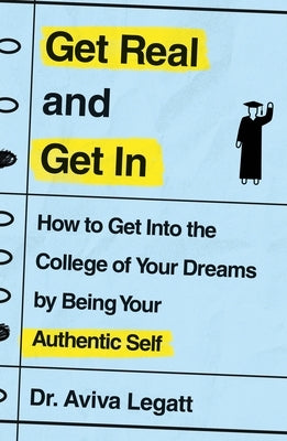 Get Real and Get in: How to Get Into the College of Your Dreams by Being Your Authentic Self St. Martin's Griffin